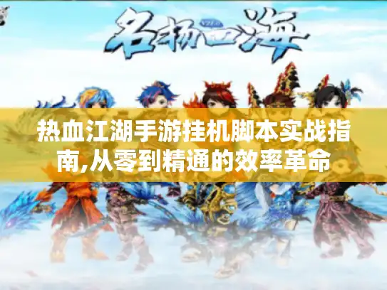 热血江湖手游挂机脚本实战指南,从零到精通的效率革命 热血江湖手游挂机脚本实战指南,从零到精通的效率革命