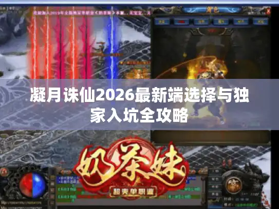 凝月诛仙2026最新端选择与独家入坑全攻略 凝月诛仙2026最新端选择与独家入坑全攻略