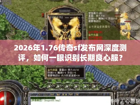 2026年1.76传奇sf发布网深度测评,如何一眼识别长期良心服? 2026年1.76传奇sf发布网深度测评,如何一眼识别长期良心服?