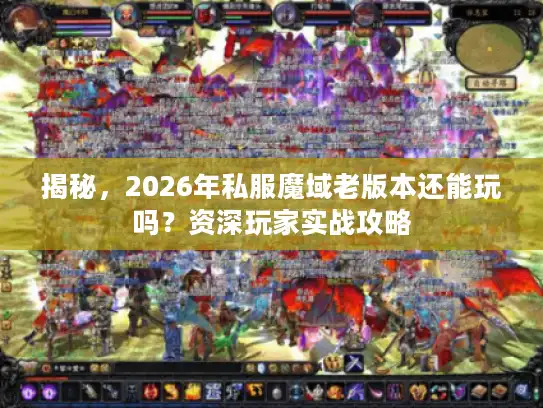 揭秘，2026年私服魔域老版本还能玩吗？资深玩家实战攻略