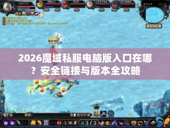 2026魔域私服电脑版入口在哪？安全链接与版本全攻略