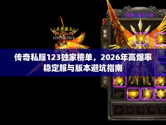 传奇私服123独家榜单，2026年高爆率稳定服与版本避坑指南
