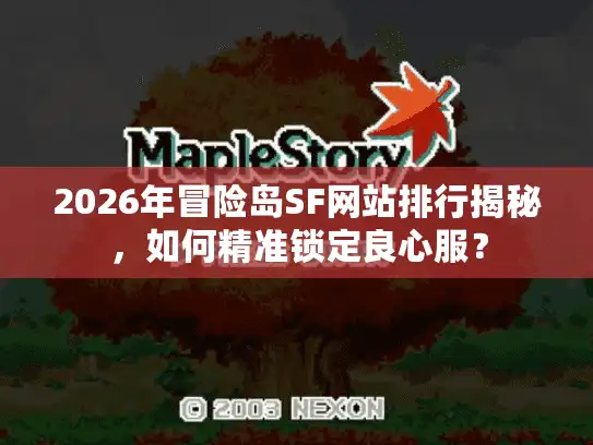 2026年冒险岛SF网站排行揭秘，如何精准锁定良心服？