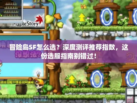 冒险岛SF怎么选？深度测评推荐指数，这份选服指南别错过！
