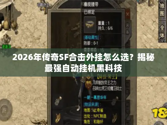 2026年传奇SF合击外挂怎么选?揭秘最强自动挂机黑科技 2026年传奇SF合击外挂怎么选?揭秘最强自动挂机黑科技