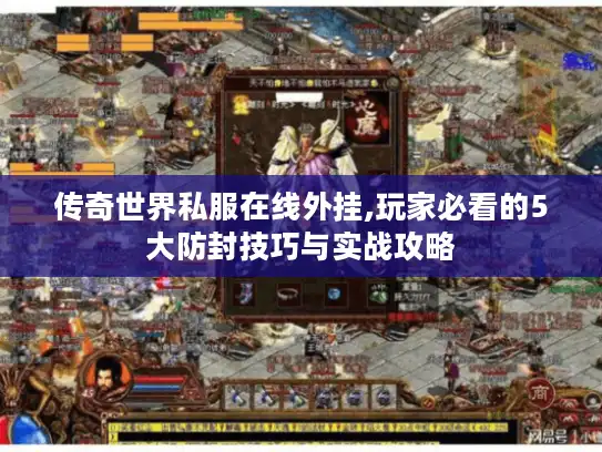 传奇世界私服在线外挂,玩家必看的5大防封技巧与实战攻略
