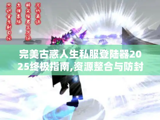 完美古惑人生私服登陆器2025终极指南,资源整合与防封实战