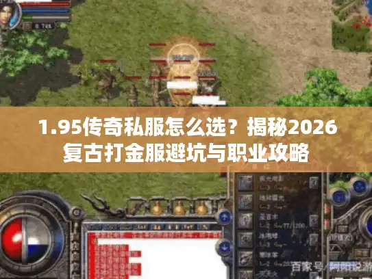 1.95传奇私服怎么选？揭秘2026复古打金服避坑与职业攻略