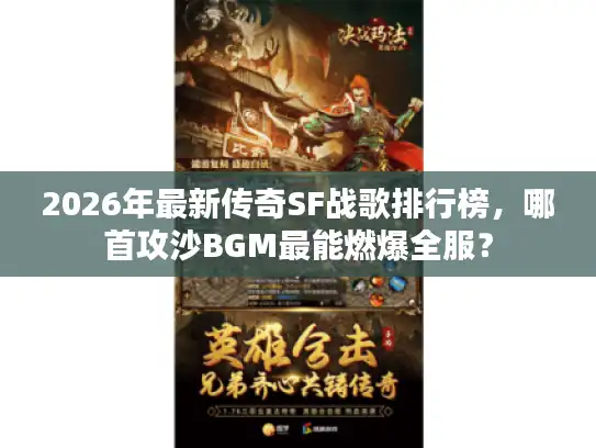 2026年最新传奇SF战歌排行榜，哪首攻沙BGM最能燃爆全服？