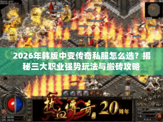 2026年韩版中变传奇私服怎么选？揭秘三大职业强势玩法与搬砖攻略