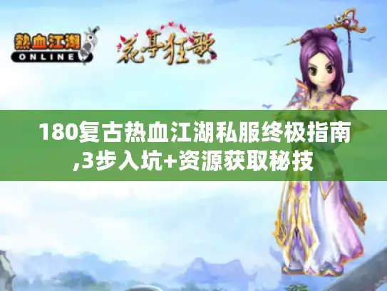 180复古热血江湖私服终极指南,3步入坑+资源获取秘技