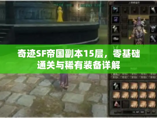 奇迹SF帝国副本15层，零基础通关与稀有装备详解