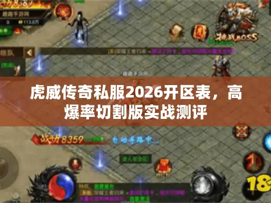 虎威传奇私服2026开区表，高爆率切割版实战测评