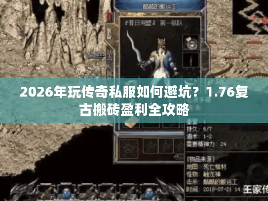 2026年玩传奇私服如何避坑？1.76复古搬砖盈利全攻略