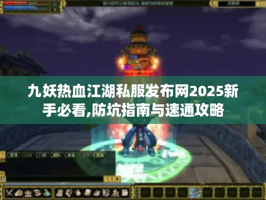 九妖热血江湖私服发布网2025新手必看,防坑指南与速通攻略 九妖热血江湖私服发布网2025新手必看,防坑指南与速通攻略