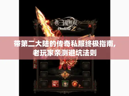 带第二大陆的传奇私服终极指南,老玩家亲测避坑法则