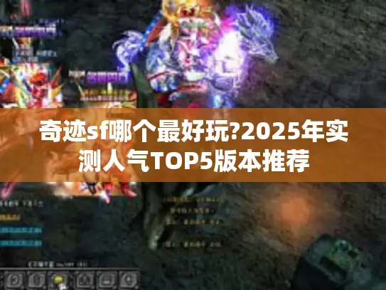 奇迹sf哪个最好玩?2025年实测人气TOP5版本推荐