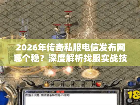 2026年传奇私服电信发布网哪个稳？深度解析找服实战技巧
