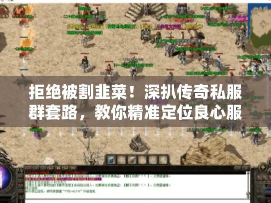 拒绝被割韭菜!深扒传奇私服群套路,教你精准定位良心服 拒绝被割韭菜!深扒传奇私服群套路,教你精准定位良心服