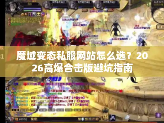 魔域变态私服网站怎么选？2026高爆合击版避坑指南