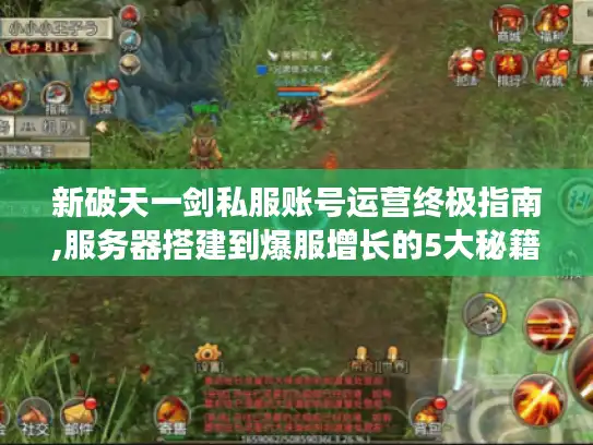 新破天一剑私服账号运营终极指南,服务器搭建到爆服增长的5大秘籍