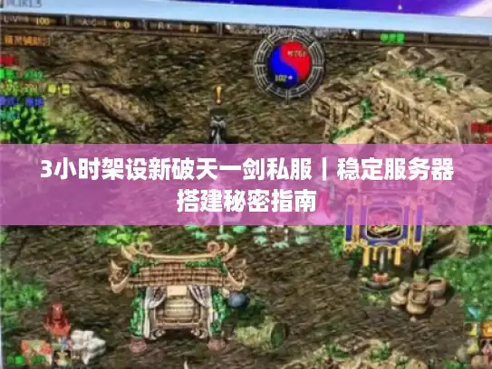 3小时架设新破天一剑私服|稳定服务器搭建秘密指南 3小时架设新破天一剑私服|稳定服务器搭建秘密指南