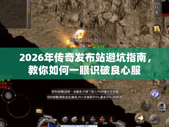 2026年传奇发布站避坑指南，教你如何一眼识破良心服