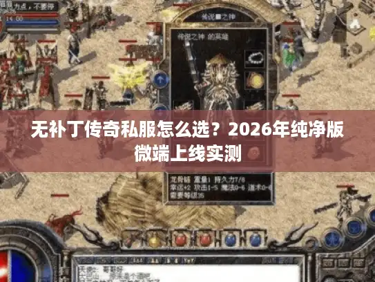 无补丁传奇私服怎么选?2026年纯净版微端上线实测 无补丁传奇私服怎么选?2026年纯净版微端上线实测