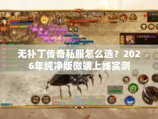 无补丁传奇私服怎么选?2026年纯净版微端上线实测 无补丁传奇私服怎么选?2026年纯净版微端上线实测