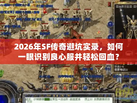 2026年SF传奇避坑实录，如何一眼识别良心服并轻松回血？