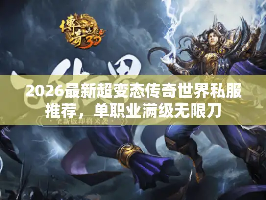 2026最新超变态传奇世界私服推荐，单职业满级无限刀