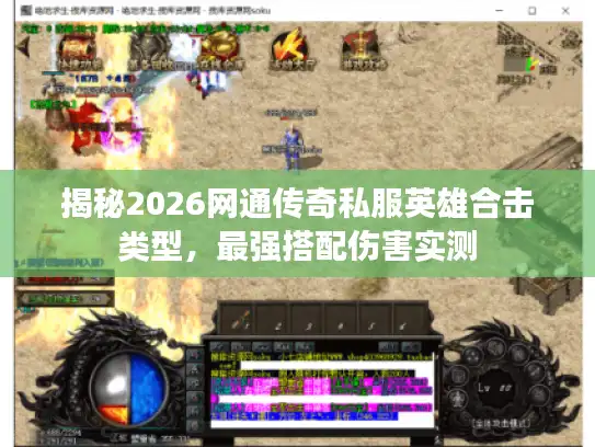 揭秘2026网通传奇私服英雄合击类型,最强搭配伤害实测 揭秘2026网通传奇私服英雄合击类型,最强搭配伤害实测