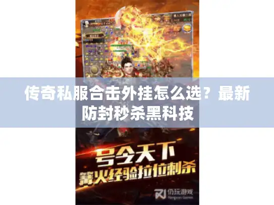 传奇私服合击外挂怎么选？最新防封秒杀黑科技
