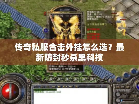 传奇私服合击外挂怎么选？最新防封秒杀黑科技
