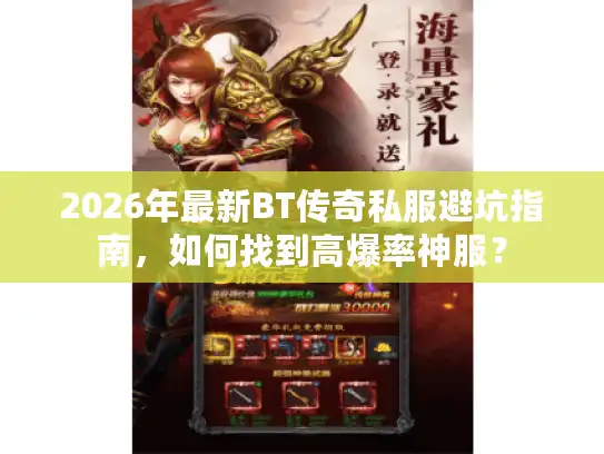 2026年最新BT传奇私服避坑指南，如何找到高爆率神服？