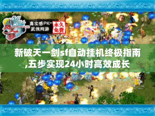 新破天一剑sf自动挂机终极指南,五步实现24小时高效成长 新破天一剑sf自动挂机终极指南,五步实现24小时高效成长