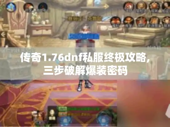 传奇1.76dnf私服终极攻略,三步破解爆装密码