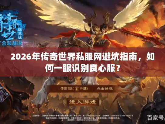 2026年传奇世界私服网避坑指南，如何一眼识别良心服？