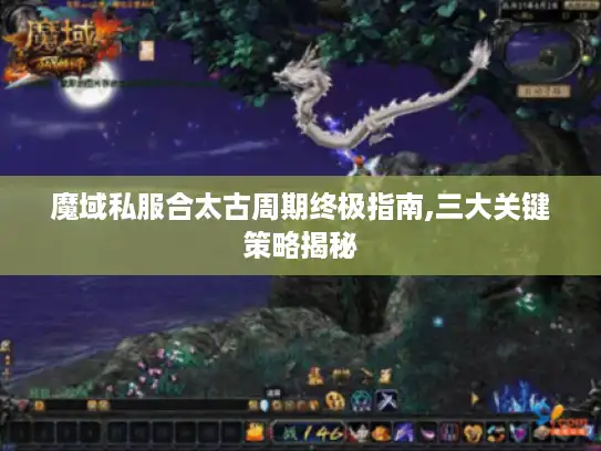 魔域私服合太古周期终极指南,三大关键策略揭秘