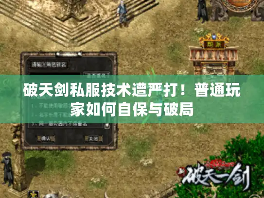 破天剑私服技术遭严打!普通玩家如何自保与破局 破天剑私服技术遭严打!普通玩家如何自保与破局
