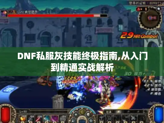 DNF私服灰技能终极指南,从入门到精通实战解析