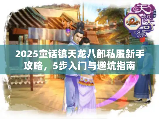 2025童话镇天龙八部私服新手攻略，5步入门与避坑指南