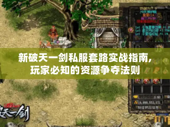 新破天一剑私服套路实战指南,玩家必知的资源争夺法则