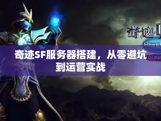奇迹SF服务器搭建，从零避坑到运营实战