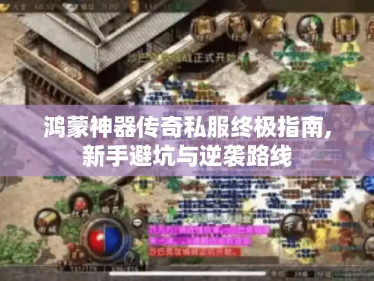 鸿蒙神器传奇私服终极指南,新手避坑与逆袭路线