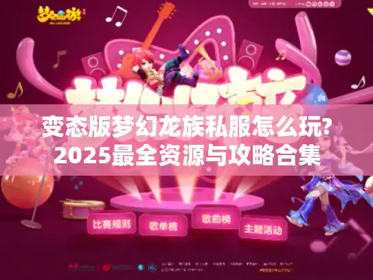 变态版梦幻龙族私服怎么玩?2025最全资源与攻略合集