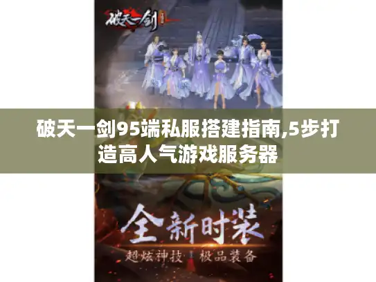 破天一剑95端私服搭建指南,5步打造高人气游戏服务器