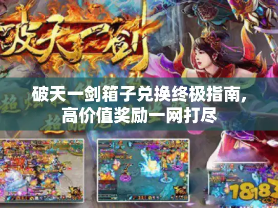 破天一剑箱子兑换终极指南,高价值奖励一网打尽