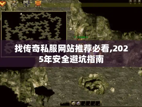 找传奇私服网站推荐必看,2025年安全避坑指南 找传奇私服网站推荐必看,2025年安全避坑指南