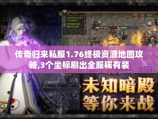 传奇归来私服1.76终极资源地图攻略,3个坐标刷出全服稀有装